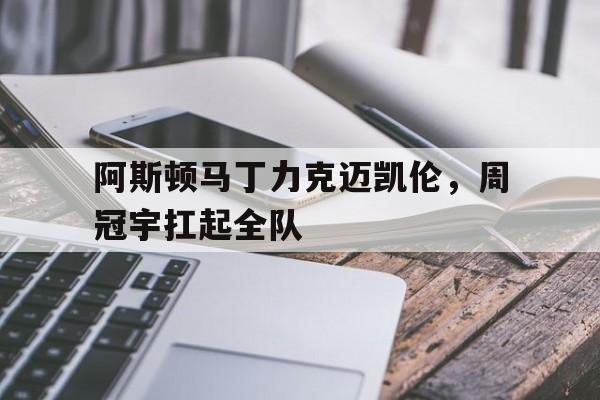 阿斯顿马丁力克迈凯伦，周冠宇扛起全队