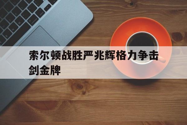 索尔顿战胜严兆辉格力争击剑金牌